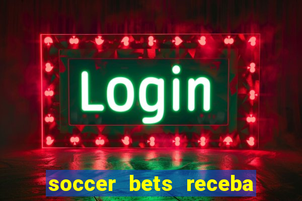 soccer bets receba seu dinheiro